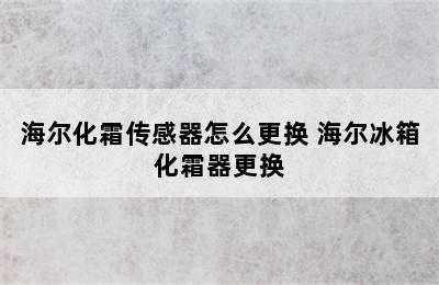 海尔化霜传感器怎么更换 海尔冰箱化霜器更换